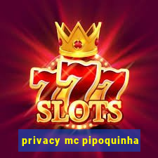 privacy mc pipoquinha